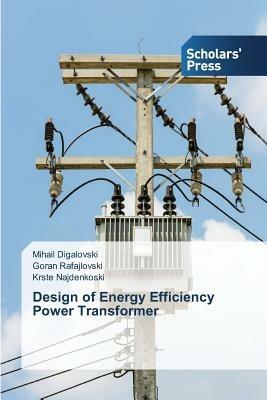Design of Energy Efficiency Power Transformer - Digalovski Mihail,Rafajlovski Goran,Najdenkoski Krste - cover