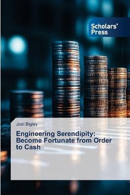 Engineering Serendipity: Become Fortunate from Order to Cash - Joel Bigley - cover