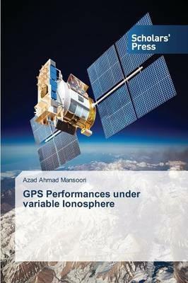 GPS Performances under variable Ionosphere - Mansoori Azad Ahmad - cover