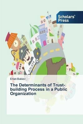 The Determinants of Trust-building Process in a Public Organization - Bakiev Erlan - cover
