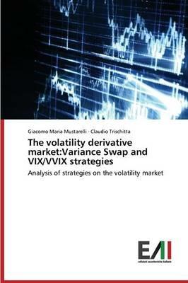 The volatility derivative market: Variance Swap and VIX/VVIX strategies - Mustarelli Giacomo Maria,Trischitta Claudio - cover