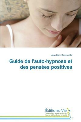 Guide de l'Auto-Hypnose Et Des Pens es Positives - Descoubes-J - cover