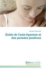 Guide de l'Auto-Hypnose Et Des Pens es Positives