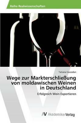 Wege zur Markterschliessung von moldawischen Weinen in Deutschland - Coscodan Tatiana - cover