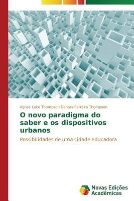 O novo paradigma do saber e os dispositivos urbanos - Leite Thompson Dantas Ferreira Thompson - cover