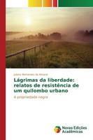 Lagrimas da liberdade: relatos de resistencia de um quilombo urbano