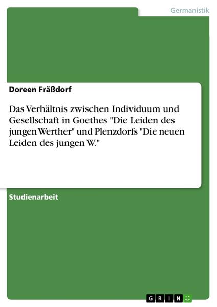 Das Verhältnis zwischen Individuum und Gesellschaft in Goethes "Die Leiden des jungen Werther" und Plenzdorfs "Die neuen Leiden des jungen W."