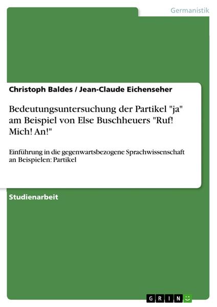 Bedeutungsuntersuchung der Partikel "ja" am Beispiel von Else Buschheuers "Ruf! Mich! An!"