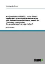 Kooperationscontrolling - Durch welche speziellen Controllinginstrumente lassen sich die Beziehungsqualitat und speziell das Vertrauen zwischen den Kooperationspartnern darstellen?
