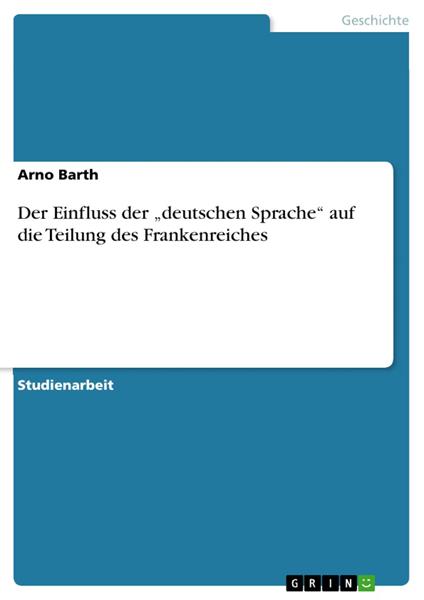 Der Einfluss der „deutschen Sprache“ auf die Teilung des Frankenreiches