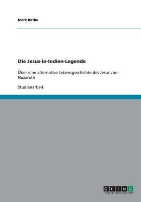 Die Jesus-in-Indien-Legende. Über eine alternative Lebensgeschichte des Jesus von Nazareth - Mark Bothe - cover