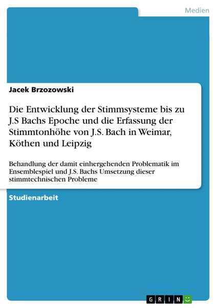 Die Entwicklung der Stimmsysteme bis zu J.S Bachs Epoche und die Erfassung der Stimmtonhöhe von J.S. Bach in Weimar, Köthen und Leipzig