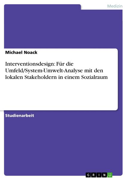 Interventionsdesign: Für die Umfeld/System-Umwelt-Analyse mit den lokalen Stakeholdern in einem Sozialraum