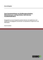 Zum Zusammenhang von Ernährungsverhalten, Medienkonsum und sportlicher Aktivität bei Grundschulkindern: Dargestellt an einem Vergleich zwischen Schulen mit städtischem und ländlichem Einzugsgebiet und Schulen mit besonderen Programmen und Aktivitäten