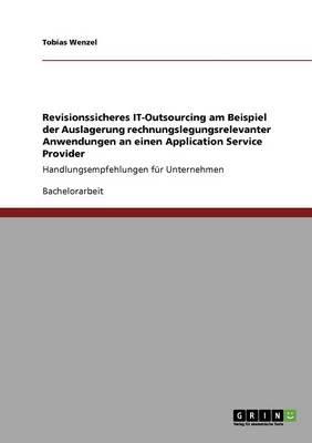 Revisionssicheres IT-Outsourcing am Beispiel der Auslagerung rechnungslegungsrelevanter Anwendungen an einen Application Service Provider: Handlungsempfehlungen fur Unternehmen - Tobias Wenzel - cover