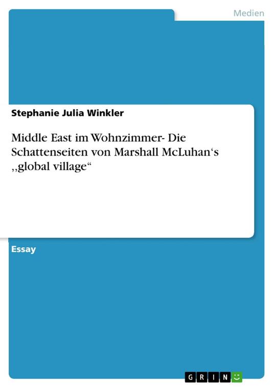 Middle East im Wohnzimmer- Die Schattenseiten von Marshall McLuhan‘s ,,global village‘‘