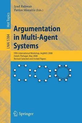 Argumentation in Multi-Agent Systems: Fifth International Workshop, ArgMAS 2008, Estoril, Portugal, May 12, 2008, Revised Selected and Invited Papers - cover