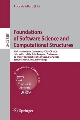 Foundations of Software Science and Computational Structures: 12th International Conference, FOSSACS 2009, Held as Part of the Joint European Conferences on Theory and Practice of Software, ETAPS 2009, York, UK, March 22-29, 2009, Proceedings - cover