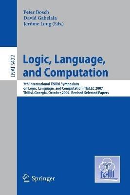 Logic, Language, and Computation: 7th International Tbilisi Symposium on Logic, Language, and Computation, TbiLLC 2007, Tbilisi, Georgia, October 1-5, 2007. Revised Selected Papers - cover