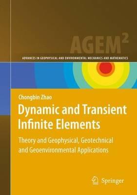 Dynamic and Transient Infinite Elements: Theory and Geophysical, Geotechnical and Geoenvironmental  Applications - Chongbin Zhao - cover