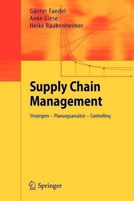 Supply Chain Management: Strategien - Planungsansätze - Controlling - Günter Fandel,Anke Giese,Heike Raubenheimer - cover