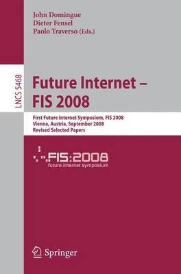 Future Internet - FIS 2008: First Future Internet Symposium Vienna, Austria, September 28-30, 2008 Revised Selected Papers - cover