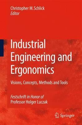 Industrial Engineering and Ergonomics: Visions, Concepts, Methods and Tools Festschrift in Honor of Professor Holger Luczak - cover