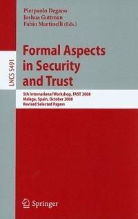 Formal Aspects in Security and Trust: 5th International Workshop, FAST 2008 Malaga, Spain, October 9-10, 2008, Revised Selected Papers - cover