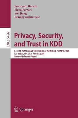 Privacy, Security, and Trust in KDD: Second ACM SIGKDD International Workshop, PinKDD 2008, Las Vegas, Nevada, August 24, 2008, Revised Selected Papers - cover