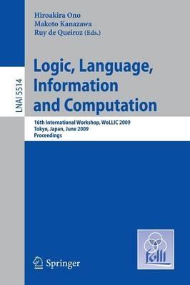 Logic, Language, Information and Computation: 16th International Workshop, WoLLIC 2009, Tokyo, Japan, June 21-24, 2009, Proceedings - cover