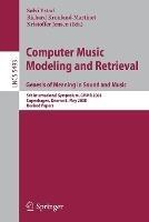 Computer Music Modeling and Retrieval. Genesis of Meaning in Sound and Music: 5th International Symposium, CMMR 2008 Copenhagen, Denmark, May 19-23, 2008 Revised Papers - cover
