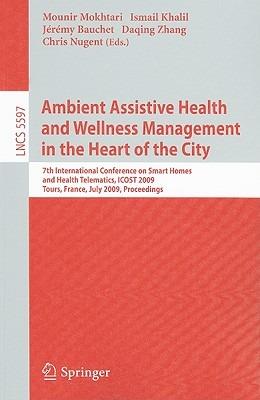 Ambient Assistive Health and Wellness Management in the Heart of the City: 7th International Conference on Smart Homes and Health Telematics, ICOST 2009, Tours, France, July 1-3, 2009, Proceedings - cover