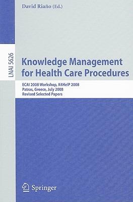 Knowledge Management for Health Care Procedures: ECAI 2008 Workshop K4HelP 2008, Patras, Greece, July 21, 2008, Revised Selected Papers - cover