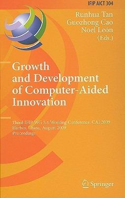 Growth and Development of Computer Aided Innovation: Third IFIP WG 5.4 Working Conference, CAI 2009, Harbin, China, August 20-21, 2009, Proceedings - cover
