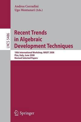Recent Trends in Algebraic Development Techniques: 19th International Workshop, WADT 2008, Pisa, Italy, June 13-16, 2008, Revised Selected Papers - cover