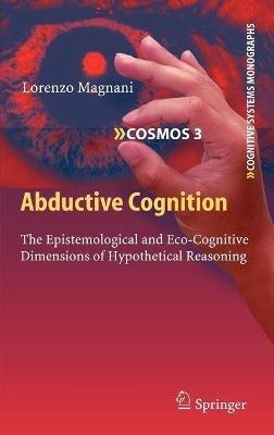 Abductive Cognition: The Epistemological and Eco-Cognitive Dimensions of Hypothetical Reasoning - Lorenzo Magnani - cover