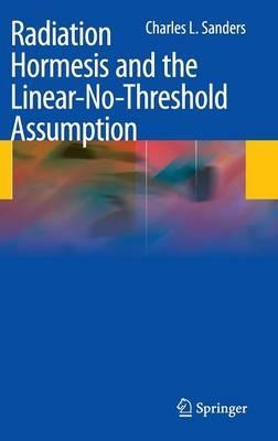 Radiation Hormesis and the Linear-No-Threshold Assumption - Charles L. Sanders - cover