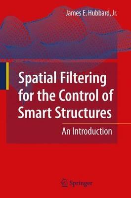 Spatial Filtering for the Control of Smart Structures: An Introduction - James E. Hubbard - cover