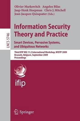 Information Security Theory and Practice. Smart Devices, Pervasive Systems, and Ubiquitous Networks: Third IFIP WG 11.2 International Workshop, WISTP 2009 Brussels, Belgium, September 1-4, 2009 Proceedings Proceedings - cover