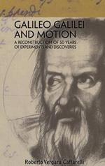 Galileo Galilei and Motion: A Reconstruction of 50 Years of Experiments and Discoveries
