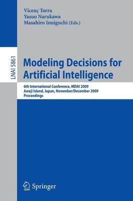 Modeling Decisions for Artificial Intelligence: 6th International Conference, MDAI 2009, Awaji Island, Japan, November 30-December 2, 2009, Proceedings - cover