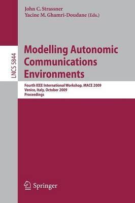 Modelling Autonomic Communications Environments: Fourth IEEE International Workshop, MACE 2009, Venice, Italy, October 26-27, 2009, Proceedings - cover