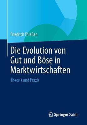 Die Evolution von Gut und Böse in Marktwirtschaften: Theorie und Praxis - Friedrich Thießen - cover