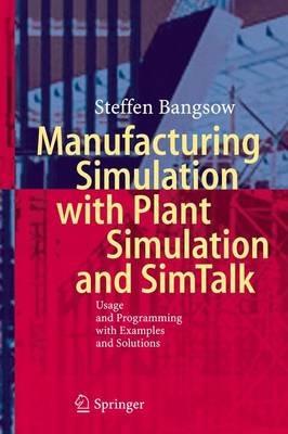 Manufacturing Simulation with Plant Simulation and Simtalk: Usage and Programming with Examples and Solutions - Steffen Bangsow - cover