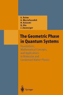 The Geometric Phase in Quantum Systems: Foundations, Mathematical Concepts, and Applications in Molecular and Condensed Matter Physics - Arno Bohm,Ali Mostafazadeh,Hiroyasu Koizumi - cover