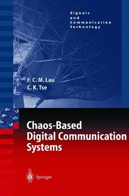 Chaos-Based Digital Communication Systems: Operating Principles, Analysis Methods, and Performance Evaluation - Francis C.M. Lau,Chi K. Tse - cover