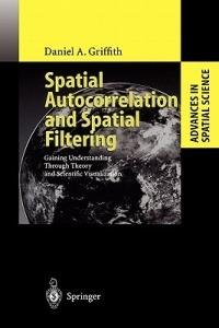 Spatial Autocorrelation and Spatial Filtering: Gaining Understanding Through Theory and Scientific Visualization - Daniel A. Griffith - cover