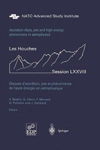 Accretion Disks, Jets and High-Energy Phenomena in Astrophysics: Les Houches Session LXXVIII, July 29 - August 23, 2002 - cover