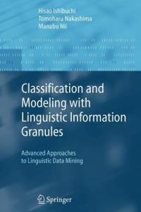 Classification and Modeling with Linguistic Information Granules: Advanced Approaches to Linguistic Data Mining - Hisao Ishibuchi,Tomoharu Nakashima,Manabu Nii - cover