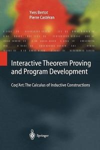Interactive Theorem Proving and Program Development: Coq’Art: The Calculus of Inductive Constructions - Yves Bertot,Pierre Castéran - cover